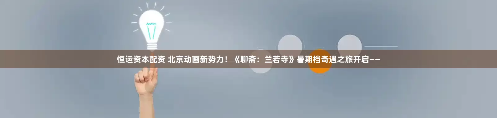 恒运资本配资 北京动画新势力！《聊斋：兰若寺》暑期档奇遇之旅开启——