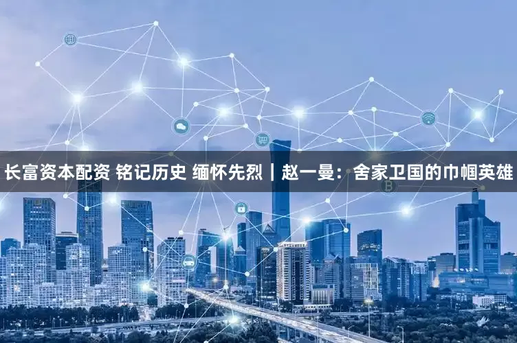 长富资本配资 铭记历史 缅怀先烈｜赵一曼：舍家卫国的巾帼英雄